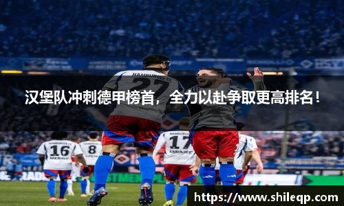 汉堡队冲刺德甲榜首，全力以赴争取更高排名！