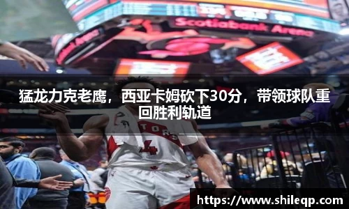猛龙力克老鹰，西亚卡姆砍下30分，带领球队重回胜利轨道