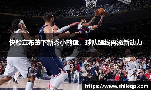 快船宣布签下新秀小前锋，球队锋线再添新动力