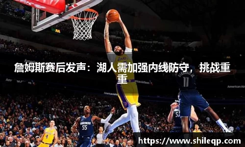 詹姆斯赛后发声：湖人需加强内线防守，挑战重重