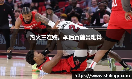 热火三连败，季后赛前景难料