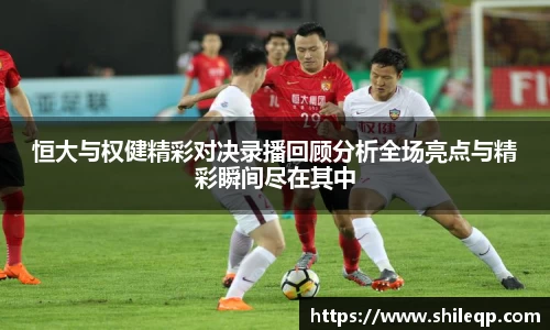 恒大与权健精彩对决录播回顾分析全场亮点与精彩瞬间尽在其中