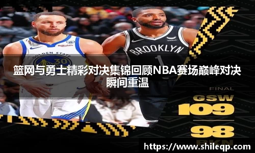 篮网与勇士精彩对决集锦回顾NBA赛场巅峰对决瞬间重温